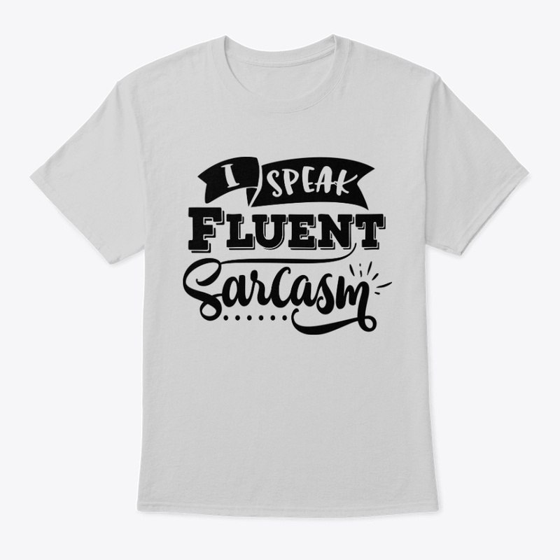 I speak fluent sarcasm