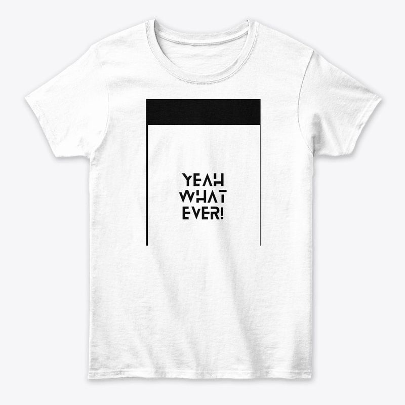 Yeah What Ever  T'shirt & hoodie