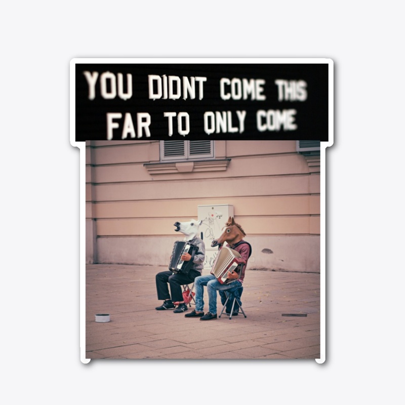 You Didn't Come This Far