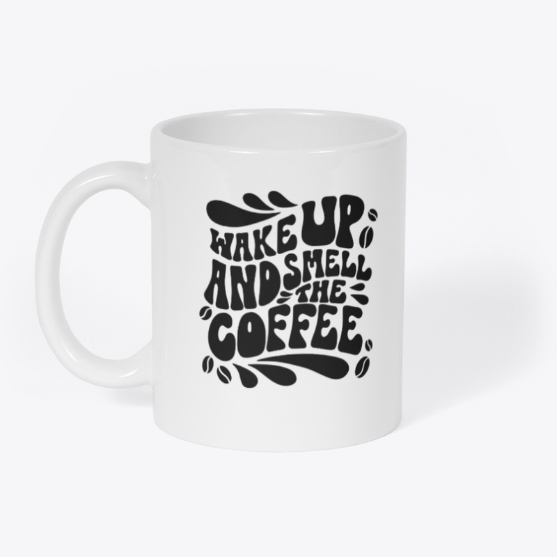 Wake Up And Smell The Coffee