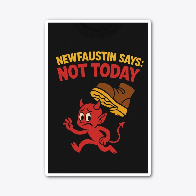 Newfaustin Says not today Satan!