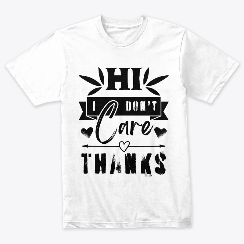 Hi I Don't Care Thanks Sarcastic Novelty