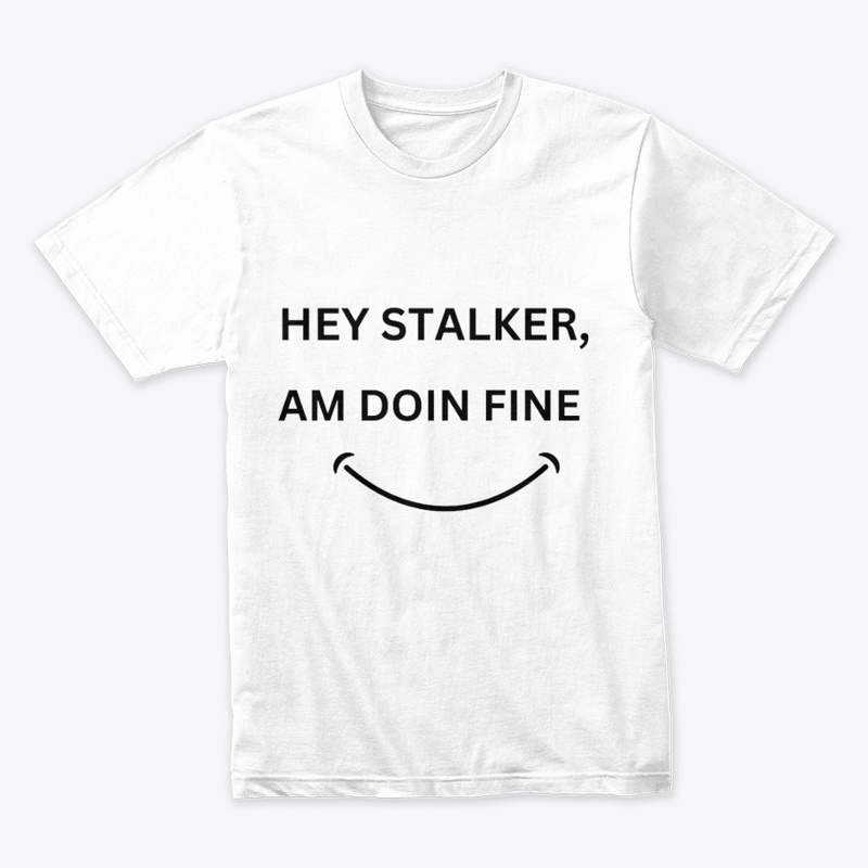HEY STALKER,AM DOING FINE T-SHIRT