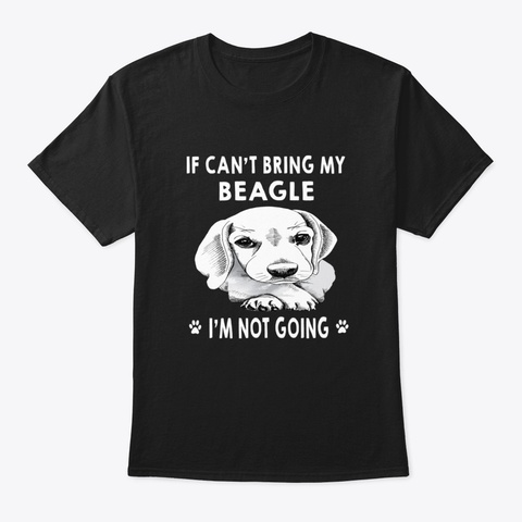 If I Can't Bring My Beagle I'm Not Going Black T-Shirt Front