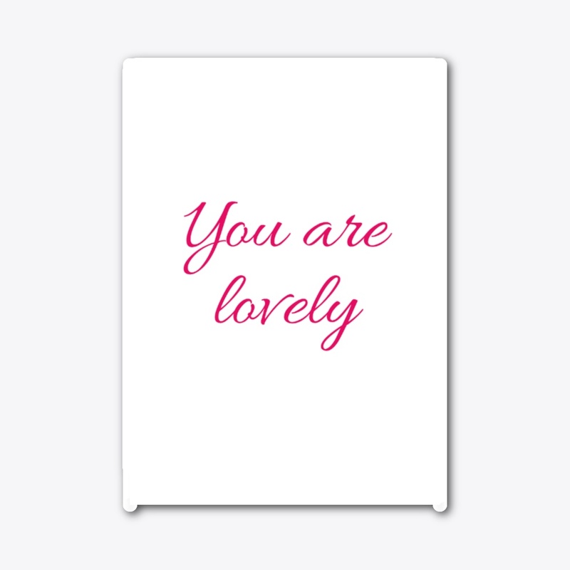 you are lovely