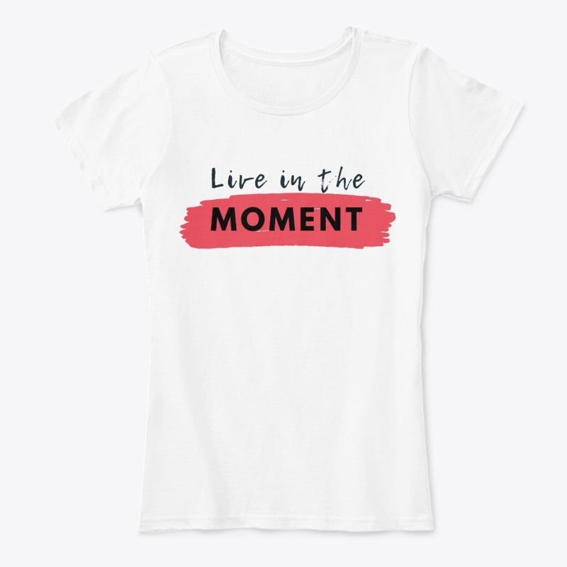 Saying t-shirt, live in the moment
