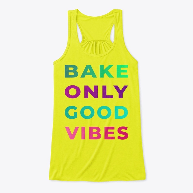 BAKE ONLY GOOD VIBES