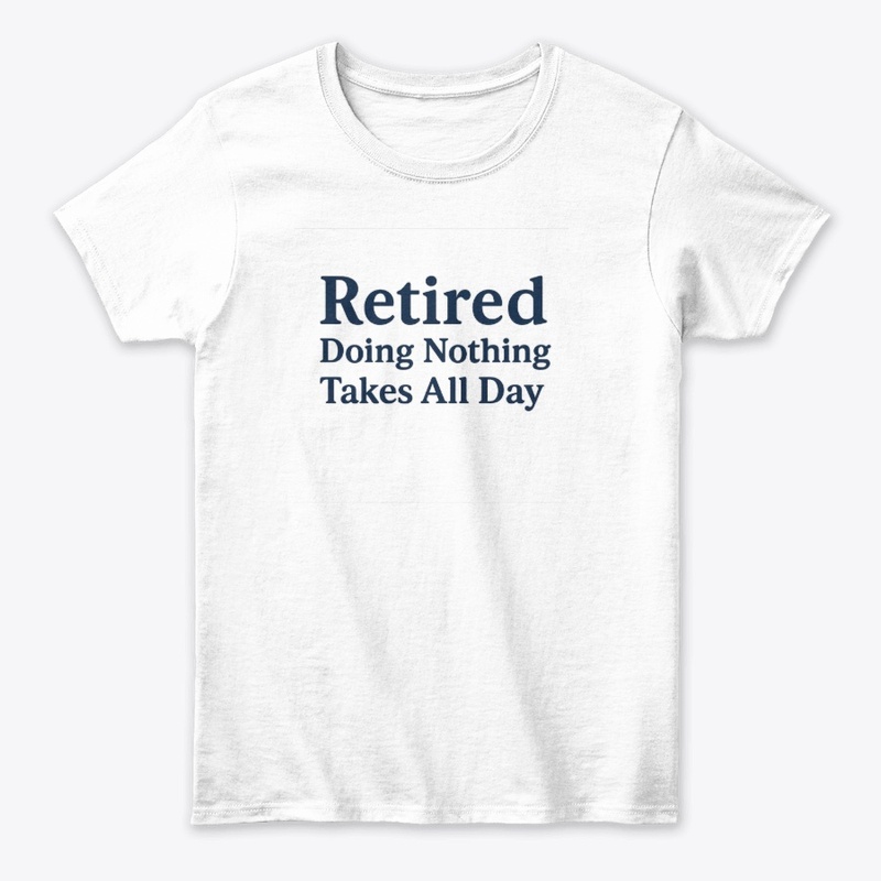 Retired – Doing Nothing Takes All Day  