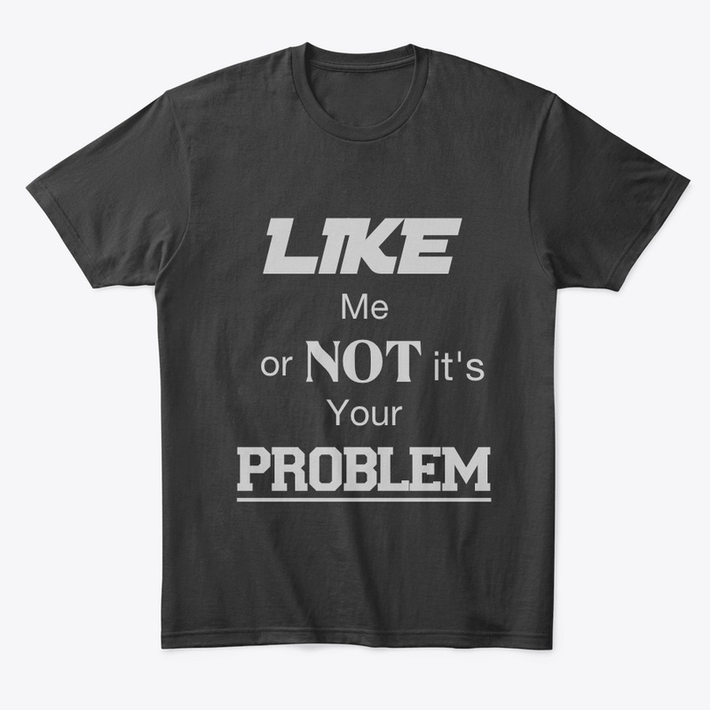 Like me or Not it's Your Problem