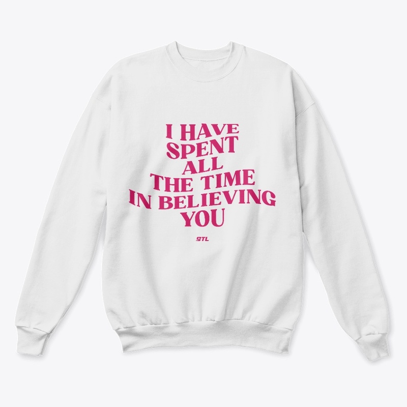 I have all the time in believing you