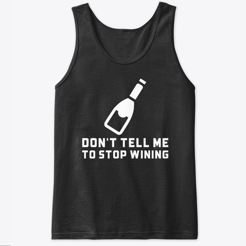 Don't Tell Me To Stop Wining