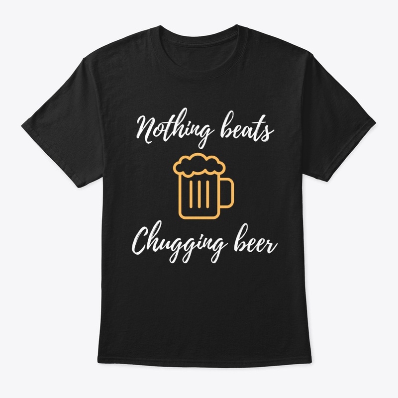 Nothing Beats Chugging Beer