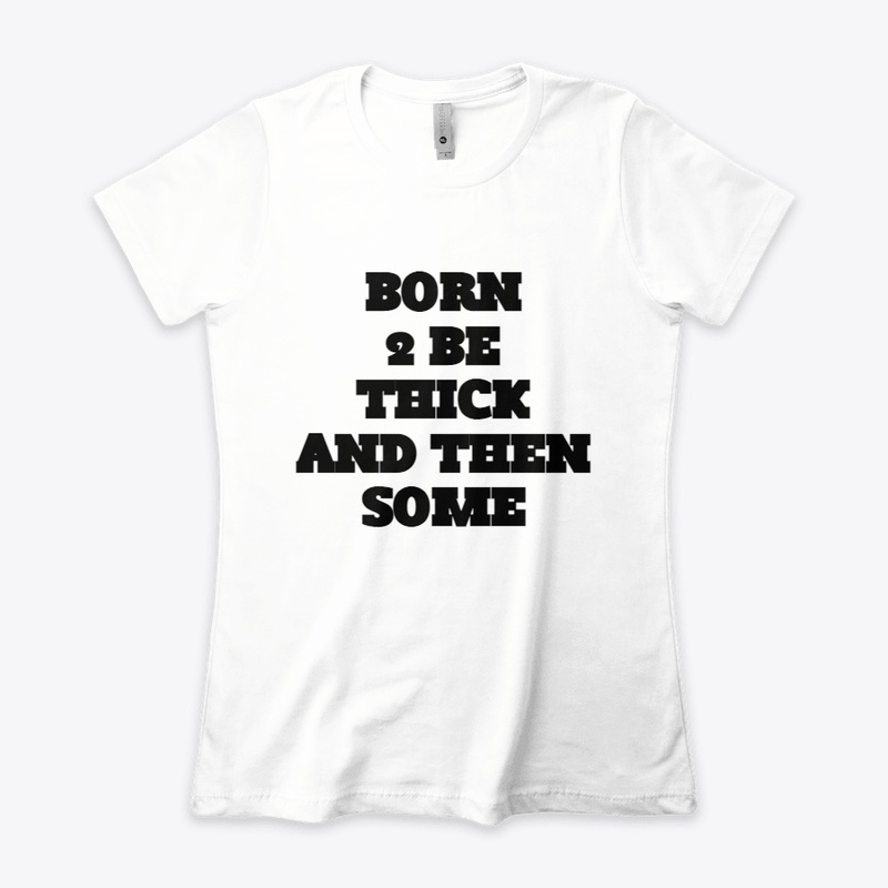Born to be Thick
