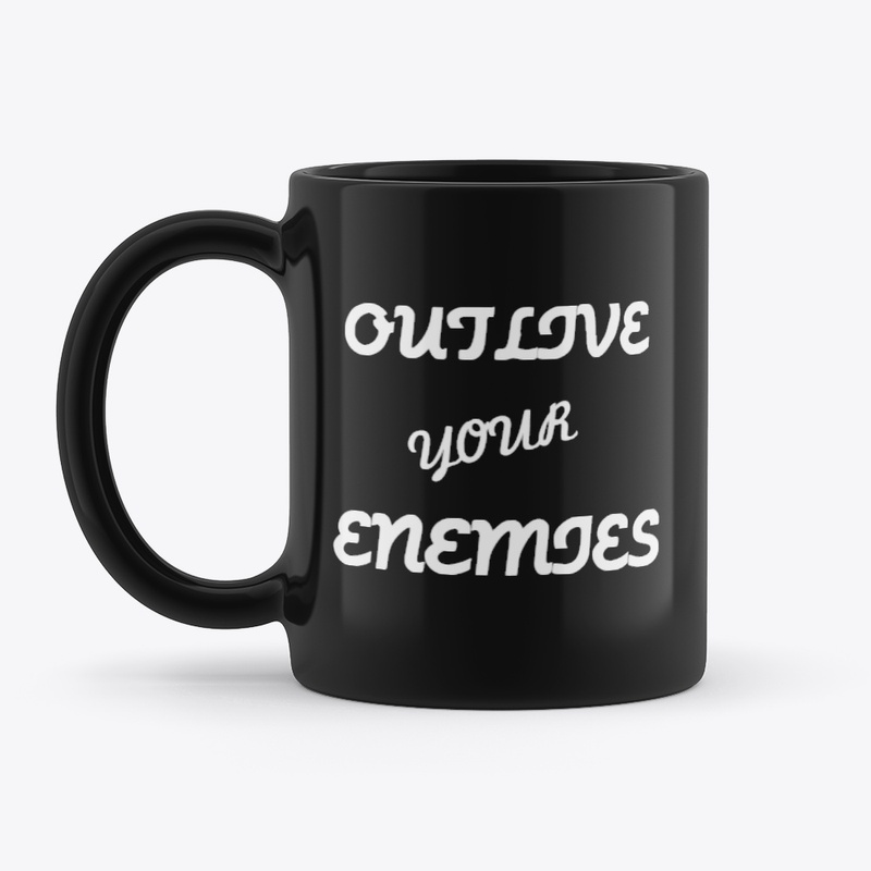 OUTLIVE YOUR ENEMIES