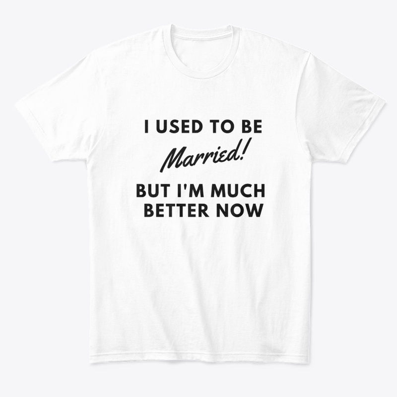 I Used To Be Married! But I'm better now