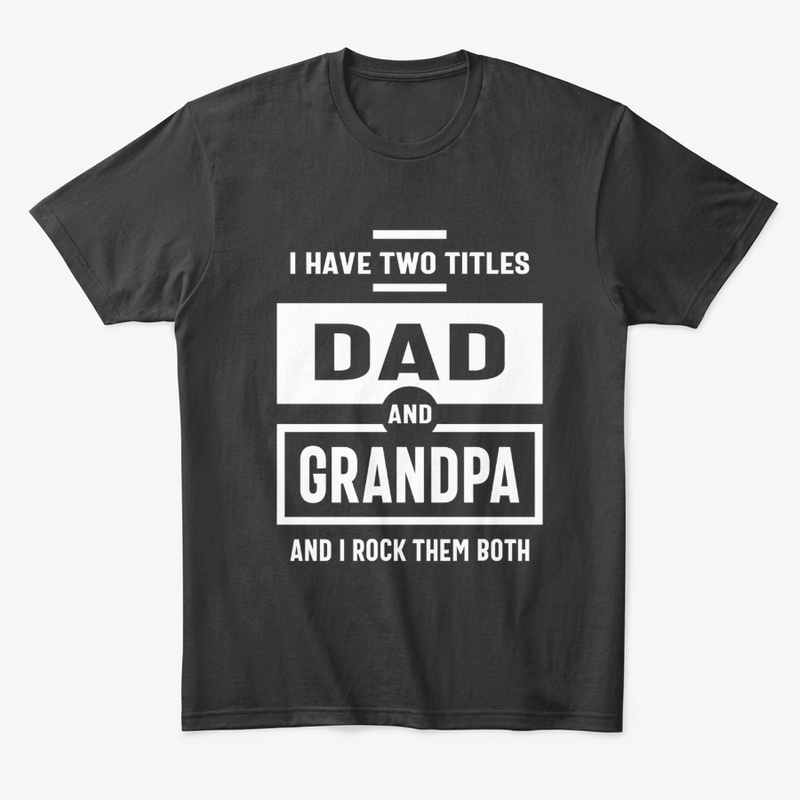 Mens I Have Two Titles Dad and Grandpa