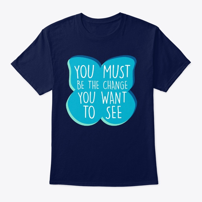You Must Be the Change You Want to See