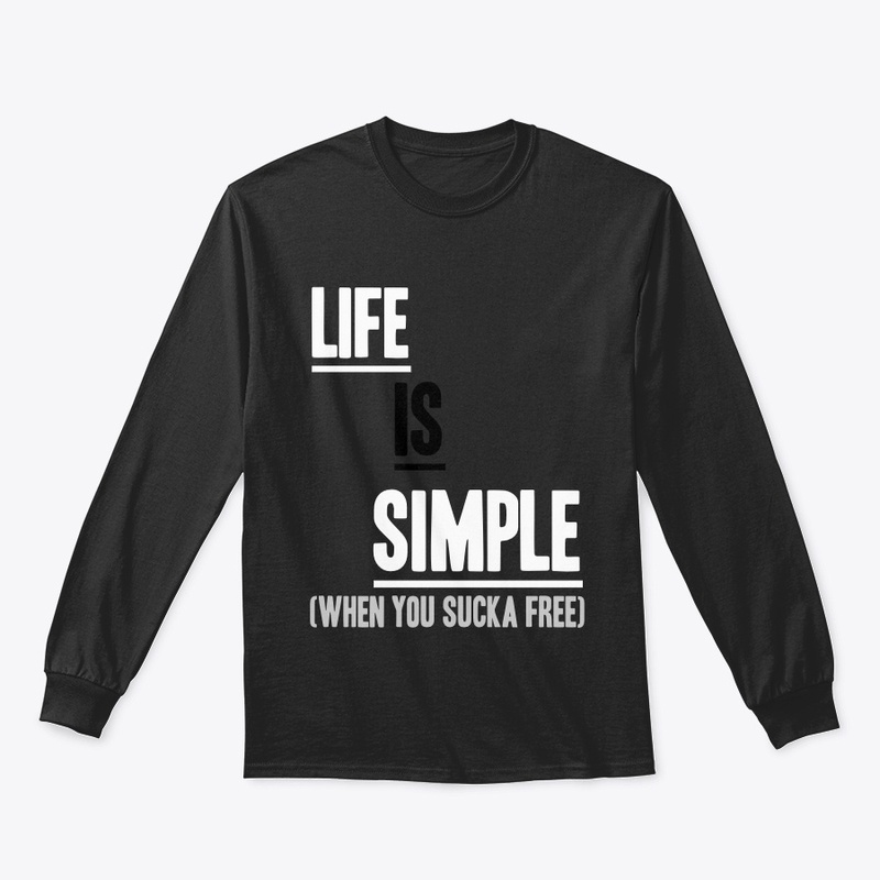 Life Is Simple...When You Sucka Free