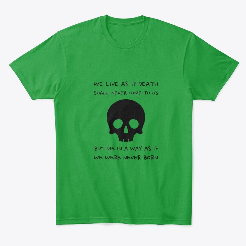 We Live As If Death Shall Never Come 