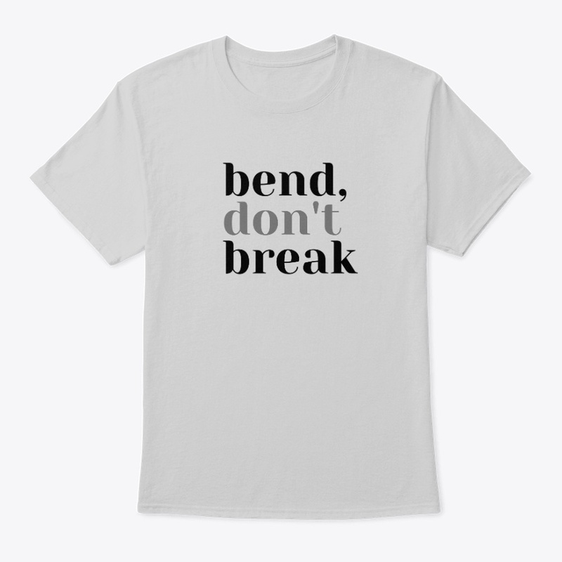 Bend, Don't Break