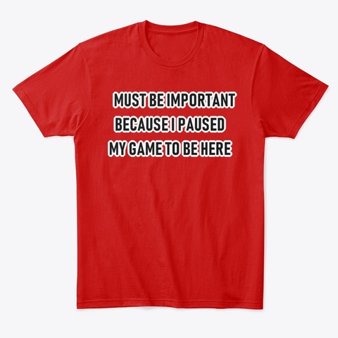 Paused My Game To Be Here Classic Red T-Shirt Front