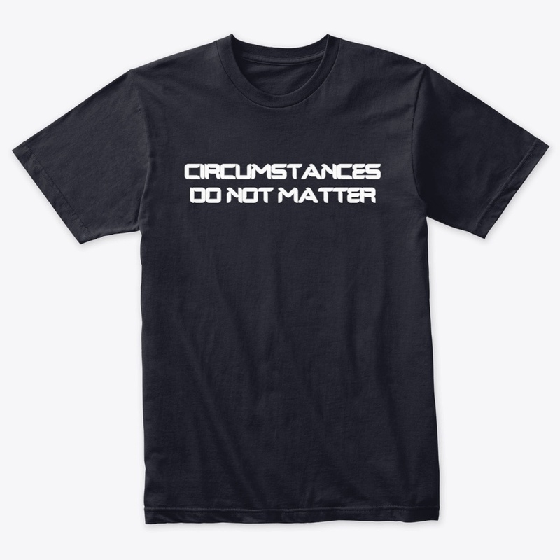 CIRCUMSTANCES DON'T MATTER MERCH