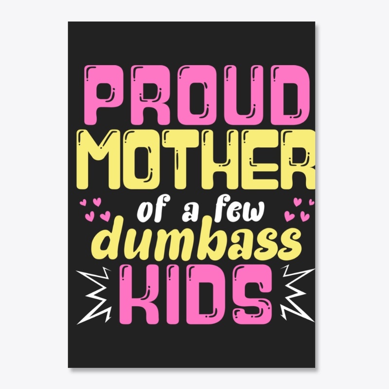 Proud Mother Of A Few Dumbass Kids