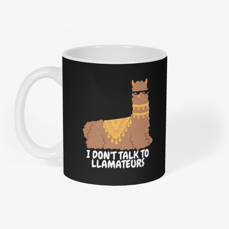 I Don't Talk To Llamateurs Cool Lamma
