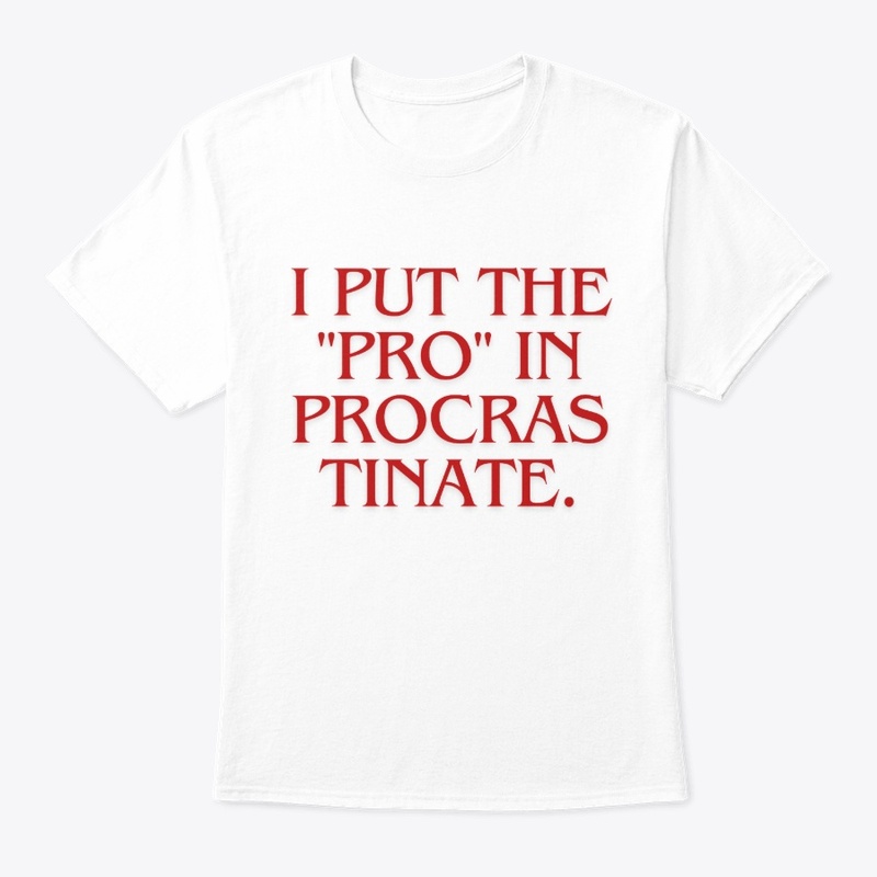 I Put the 'Pro' in Procrastinate" T-Shir