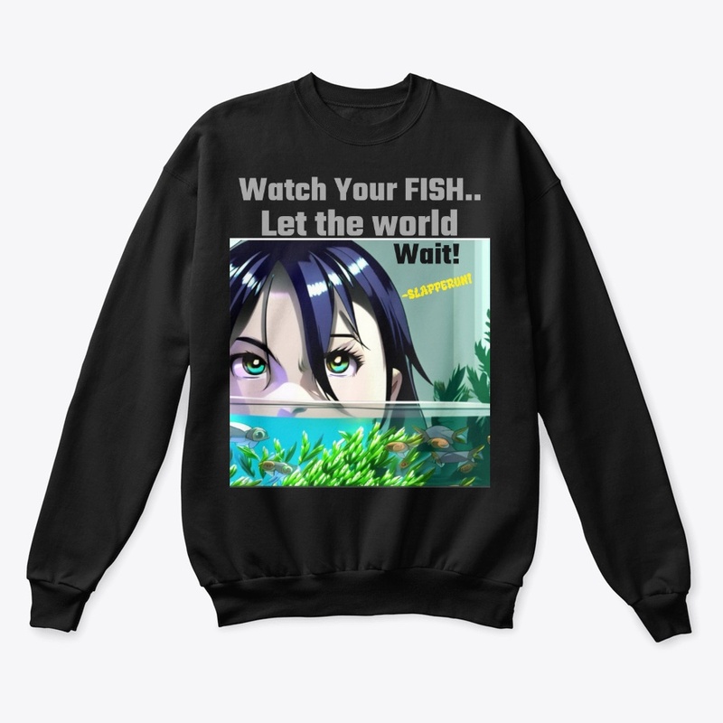 Watch your fish.. let the world wait