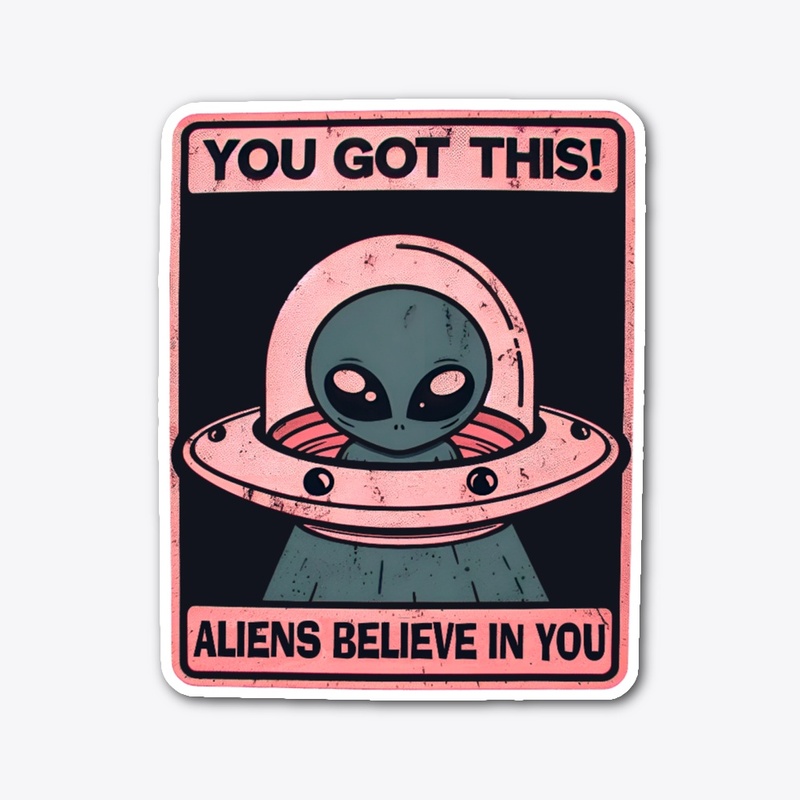 ALIENS BELIEVE IN YOU
