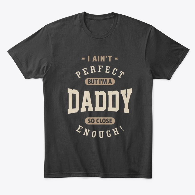 I Ain't Perfect But I'm a Daddy Father 