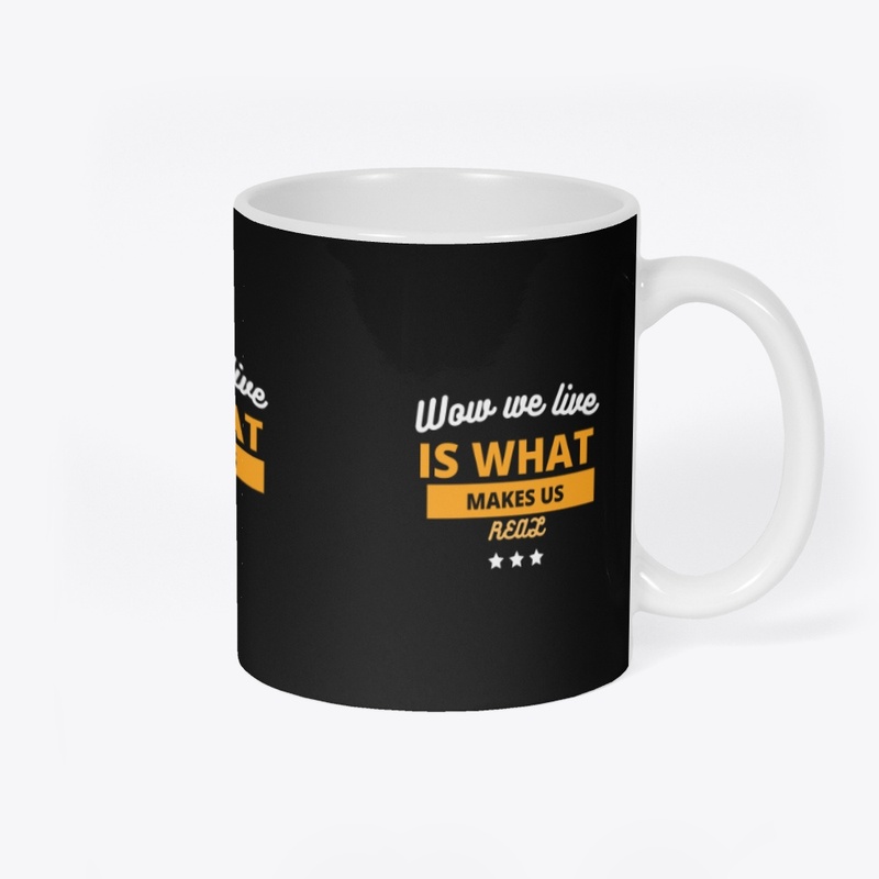 How we live is what Makes us Real