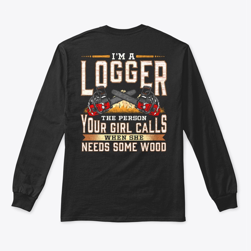 I'm A Logger The Person Your Girl Calls