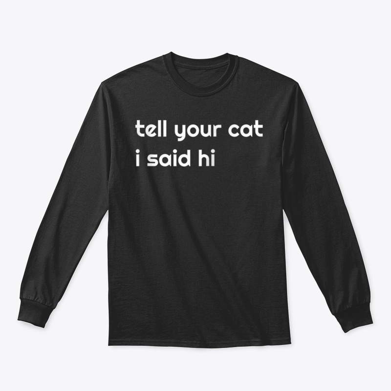 Tell Your Cat I Said Hi   Funny Cat Love