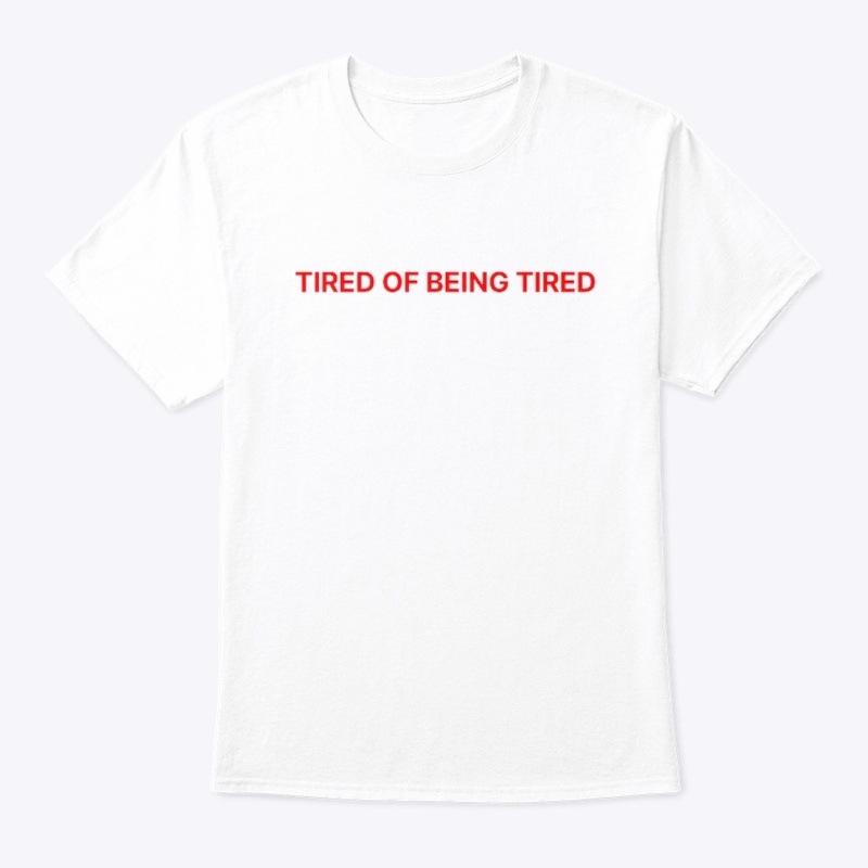 TIRED OF