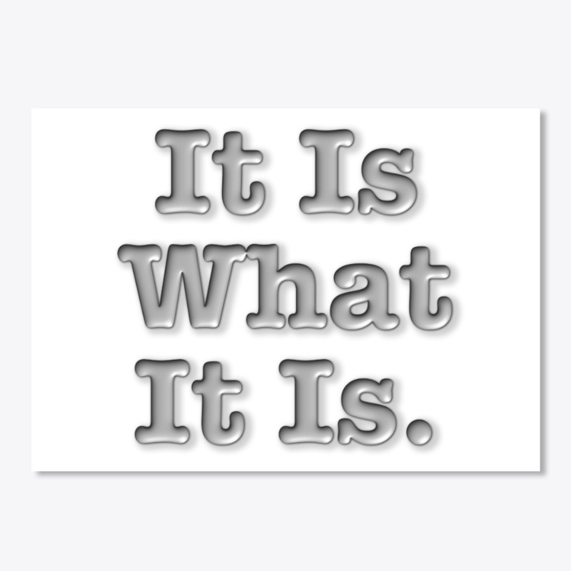 It Is What It Is