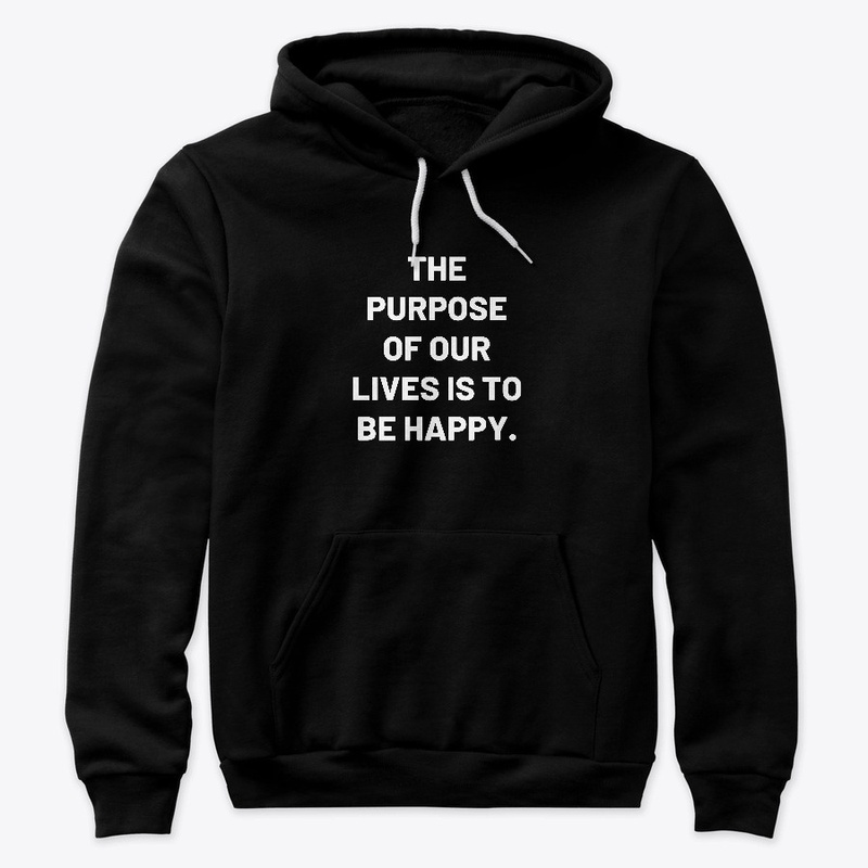 The purpose of our lives is to be happy.