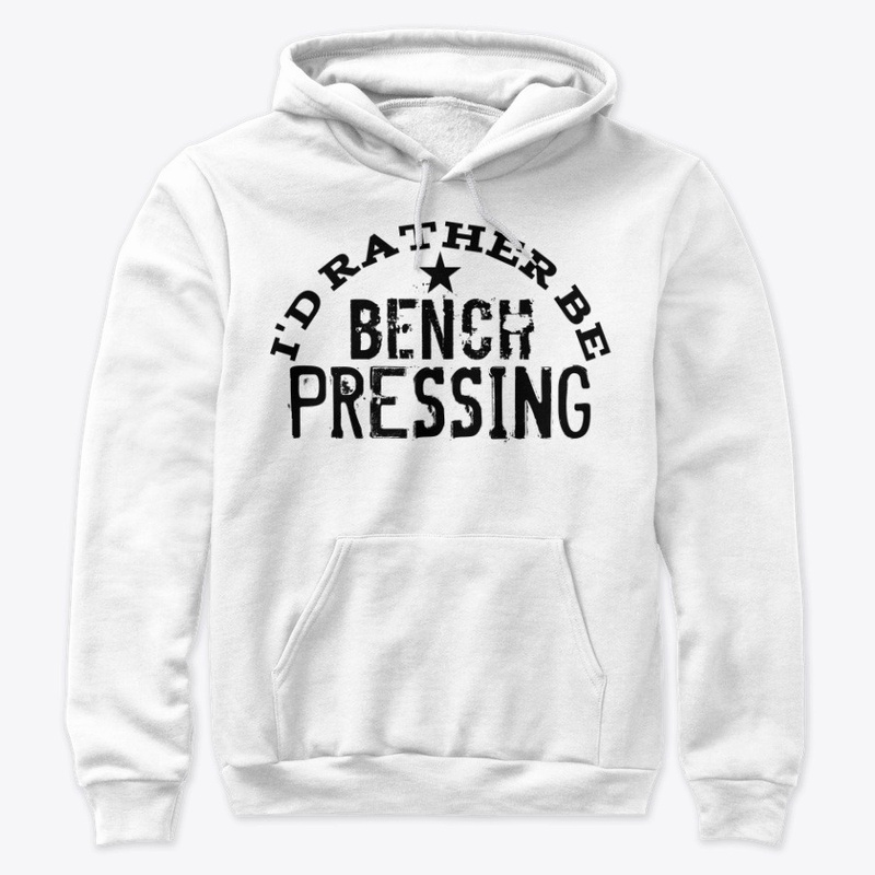 I'd Rather Be Bench Pressing