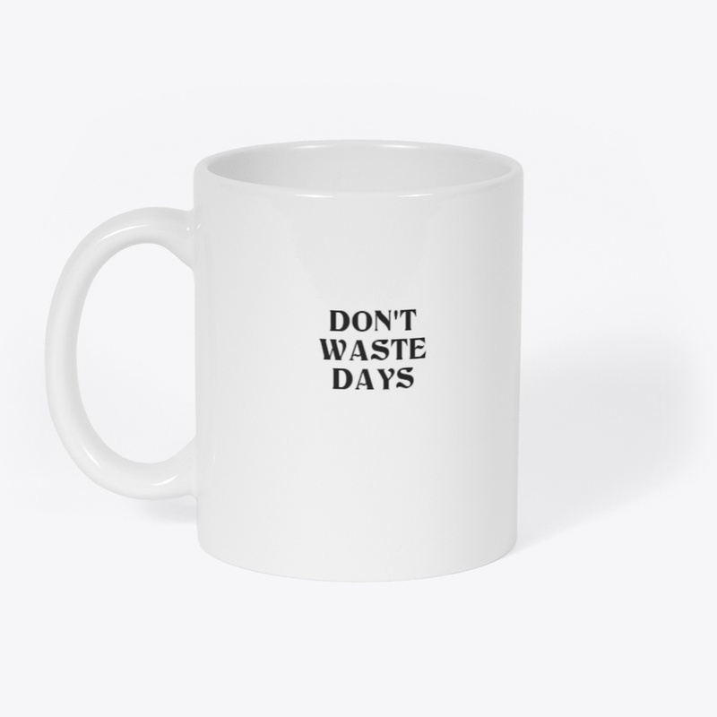 DON'T WASTE DAYS