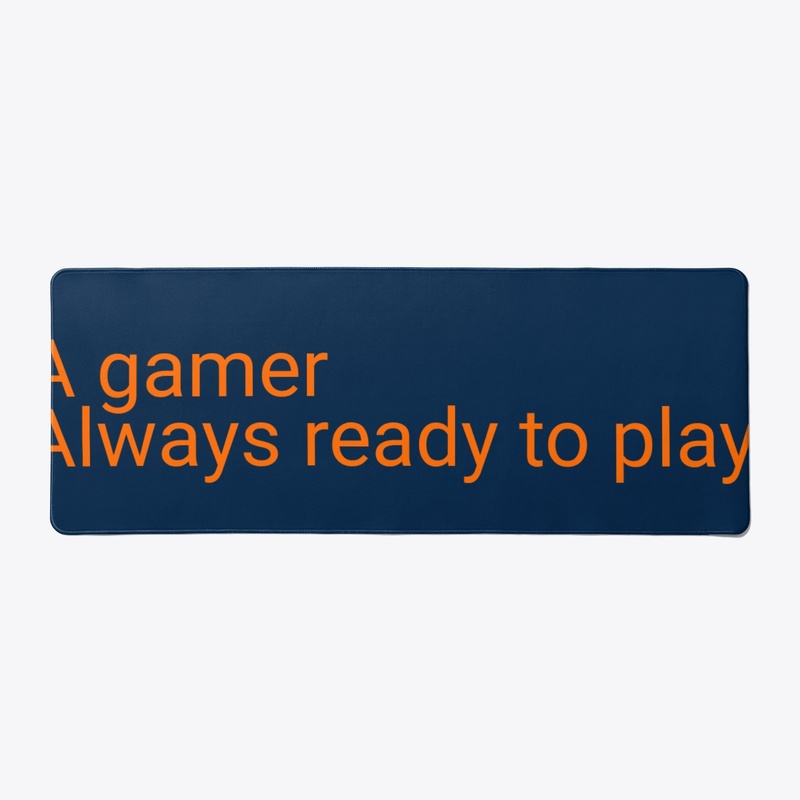 A gamer always be ready to play 