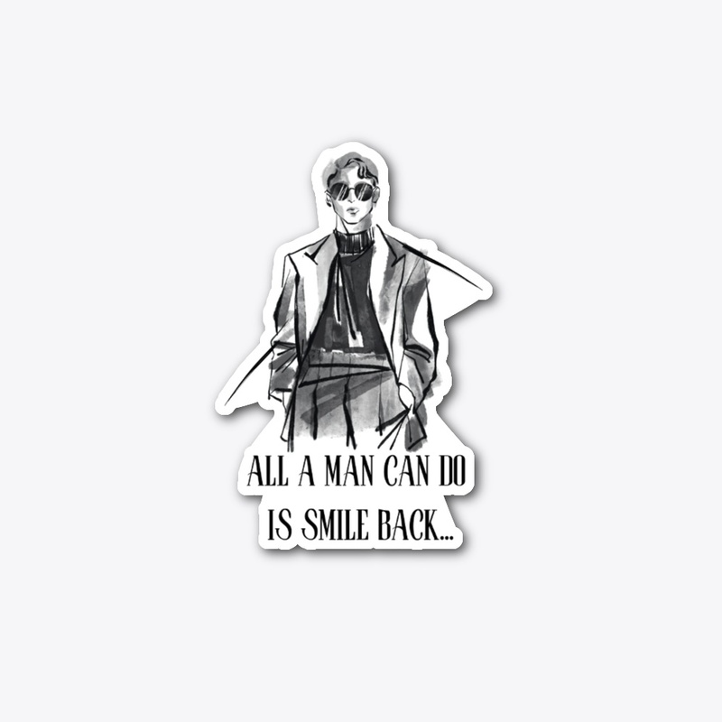 ALL A MAN CAN DO IS SMILE BACK...