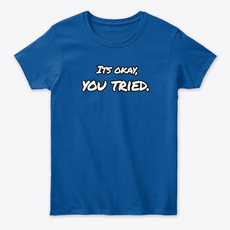 It's Okay, You Tried.