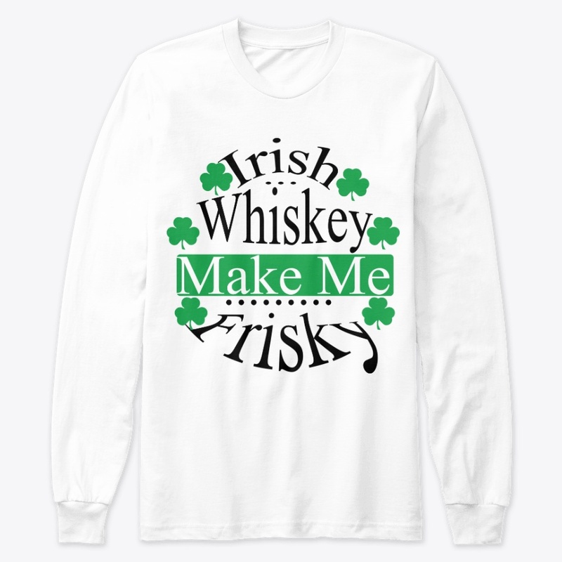 Irish Whiskey makes me Frisky T Shirt