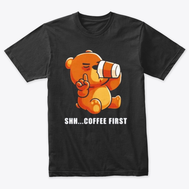 Bear drinks coffee shh.. coffee first 
