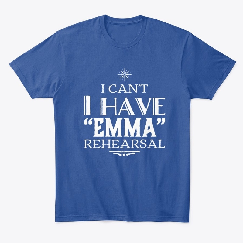 "I Can't, I have Emma Rehearsal" T-shirt