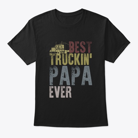 Best Truckin' Papa Ever Father's Day T S Black T-Shirt Front