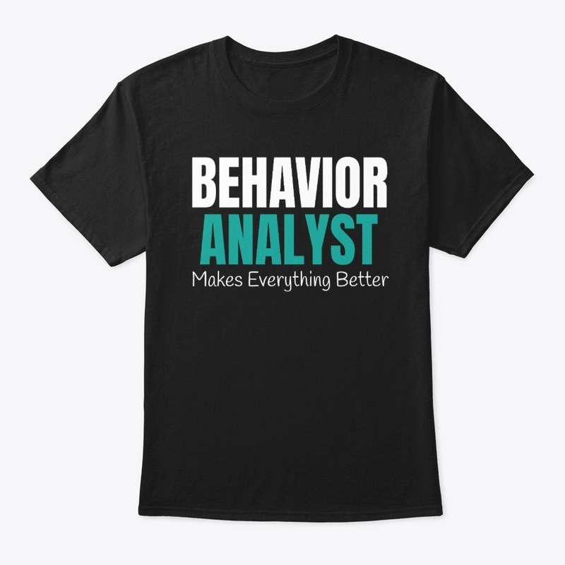 BEHAVIOR ANALYST MAKES EVERYTHING BETTER