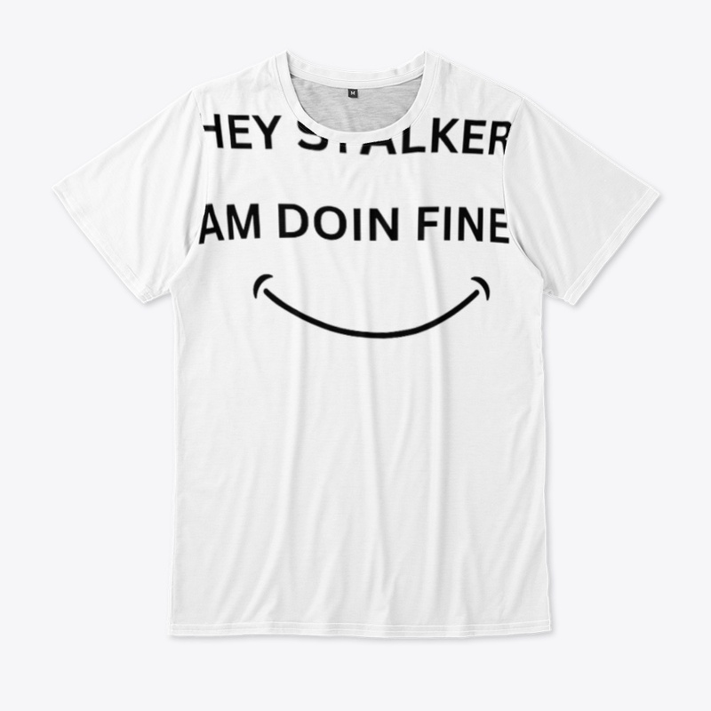 HEY STALKER,AM DOING FINE T-SHIRT