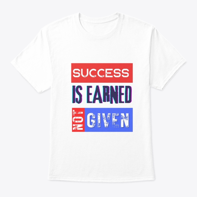 T-shirt Success is Earned, Not Given